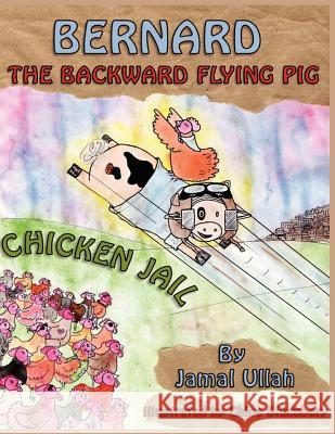 Bernard the Backward-flying Pig in 'Chicken Jail' Jamal Ullah, Chloe Stuchbery 9781781485828 Grosvenor House Publishing Ltd - książka