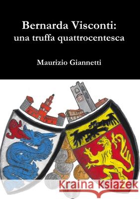 Bernarda Visconti: UNA Truffa Quattrocentesca Maurizio Giannetti 9781326771676 Lulu.com - książka