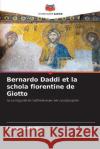 Bernardo Daddi et la schola florentine de Giotto Lorenzo Martini 9786205830772 Editions Notre Savoir