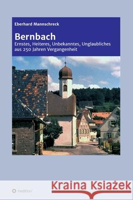 Bernbach: Ernstes, Heiteres, Unbekanntes, Unglaubliches aus 250 Jahren Vergangenheit Mannschreck, Eberhard 9783746928531 Tredition Gmbh - książka