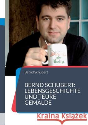 Bernd Schubert: Lebensgeschichte und teure Gemälde Bernd Schubert 9783754359426 Books on Demand - książka