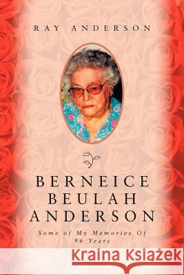 Berneice Beulah Anderson: Some of My Memories of 96 Years Anderson, Ray 9781469136769 Xlibris Corporation - książka