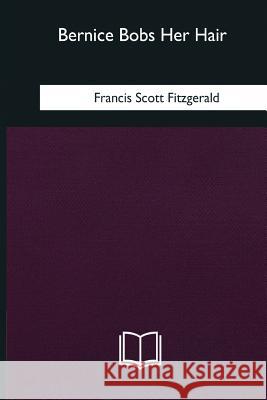 Bernice Bobs Her Hair F. Scott Fitzgerald 9781985032606 Createspace Independent Publishing Platform - książka
