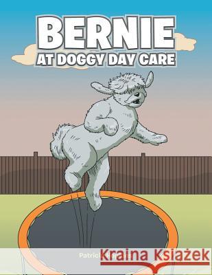 Bernie at Doggy Day Care Patricia Hopkins 9781524655983 Authorhouse - książka