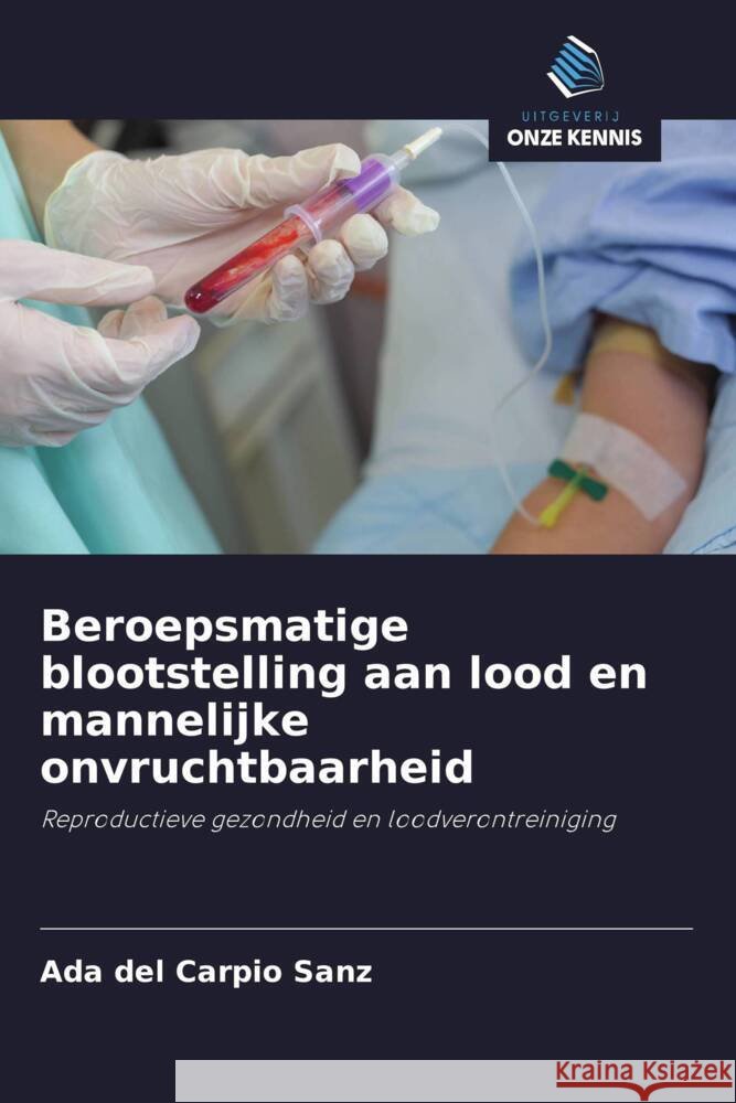 Beroepsmatige blootstelling aan lood en mannelijke onvruchtbaarheid Sanz, Ada del Carpio 9786202907262 Uitgeverij Onze Kennis - książka