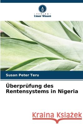 Überprüfung des Rentensystems in Nigeria Peter Teru, Susan 9786209230240 Verlag Unser Wissen - książka