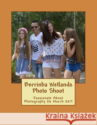 Berrinba Wetlands Photo Shoot: Passionate About Photography 26 March 2017 McKenzie, Ian 9781544986807 Createspace Independent Publishing Platform - książka