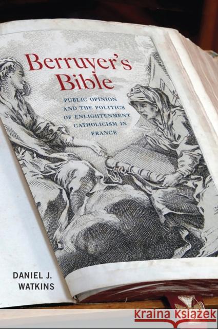 Berruyer's Bible: Public Opinion and the Politics of Enlightenment Catholicism in France Daniel J. Watkins 9780228006299 McGill-Queen's University Press - książka