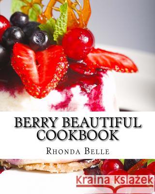 Berry Beautiful Cookbook: 60 Yummy &#Delish Berry Recipes Rhonda Belle 9781539812470 Createspace Independent Publishing Platform - książka