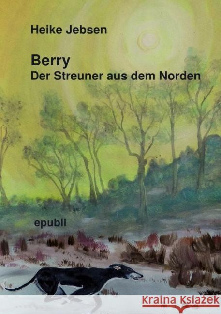 Berry Der Streuner aus dem Norden : Tierisch spannende Abenteuer Jebsen, Heike 9783737597739 epubli - książka