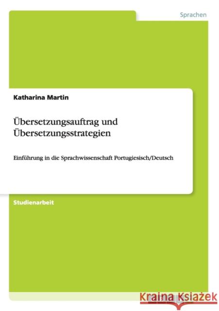 Übersetzungsauftrag und Übersetzungsstrategien: Einführung in die Sprachwissenschaft Portugiesisch/Deutsch Martin, Katharina 9783656456865 Grin Verlag - książka