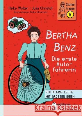 Bertha Benz - Die erste Autofahrerin: Für kleine Leute mit großen Ideen. Wolter, Heike 9783990821091 Edition Riedenburg E.U. - książka