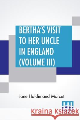 Bertha's Visit To Her Uncle In England (Volume III): In Three Volumes, Vol. III. Jane Haldimand Marcet 9789354209703 Lector House - książka