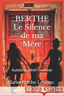 BERTHE Le Silence de ma Mère: Autobiographie romancée Marie-Berthe LeBlanc 9782981833907 Banq - książka