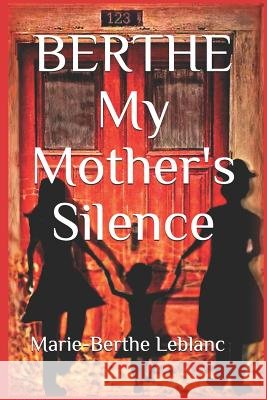 BERTHE My Mother's Silence: Autobiography Marie-Berthe LeBlanc 9782981833938 Banq - książka