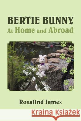 Bertie Bunny at Home and Abroad Rosalind James 9781479743001 Xlibris Corporation - książka