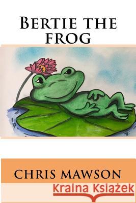 Bertie the frog Mawson, Chris 9781548130947 Createspace Independent Publishing Platform - książka