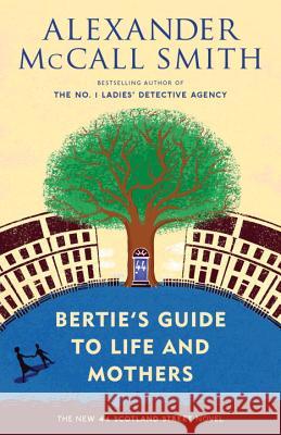 Bertie's Guide to Life and Mothers: 44 Scotland Street Series (9) McCall Smith, Alexander 9780804170000 Anchor Books - książka