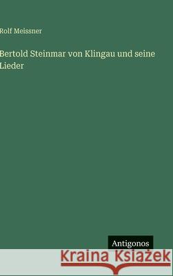 Bertold Steinmar von Klingau und seine Lieder Rolf Meissner 9783563926895 Antigonos Verlag - książka