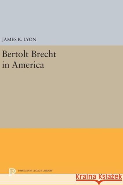 Bertolt Brecht in America James K. Lyon 9780691641478 Princeton University Press - książka