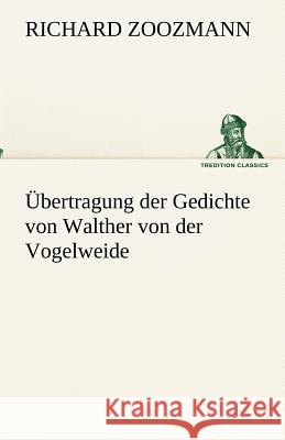 Übertragung der Gedichte von Walther von der Vogelweide Zoozmann, Richard 9783842494657 TREDITION CLASSICS - książka