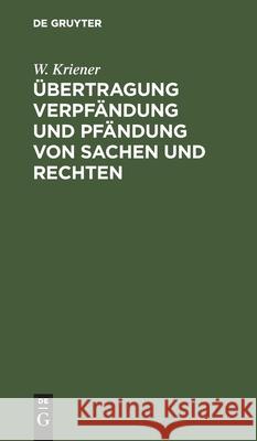 Übertragung Verpfändung Und Pfändung Von Sachen Und Rechten W Kriener 9783112445297 De Gruyter - książka