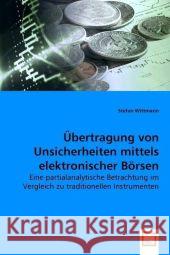 Übertragung von Unsicherheiten mittels elektronischer Börsen : Eine partialanalytische Betrachtung im Vergleich zu traditionellen Instrumenten Wittmann, Stefan 9783639031805 VDM Verlag Dr. Müller - książka