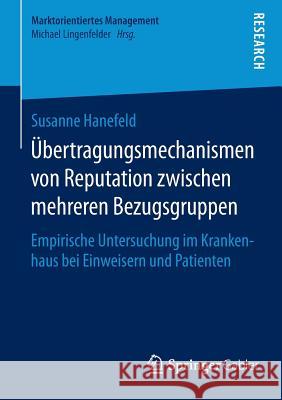 Übertragungsmechanismen Von Reputation Zwischen Mehreren Bezugsgruppen: Empirische Untersuchung Im Krankenhaus Bei Einweisern Und Patienten Hanefeld, Susanne 9783658094843 Springer Gabler - książka
