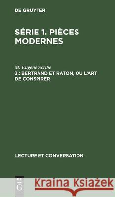 Bertrand Et Raton, Ou l'Art de Conspirer: Comédie En Cinq Actes Et En Prose Scribe, M. Eugène 9783112431191 de Gruyter - książka