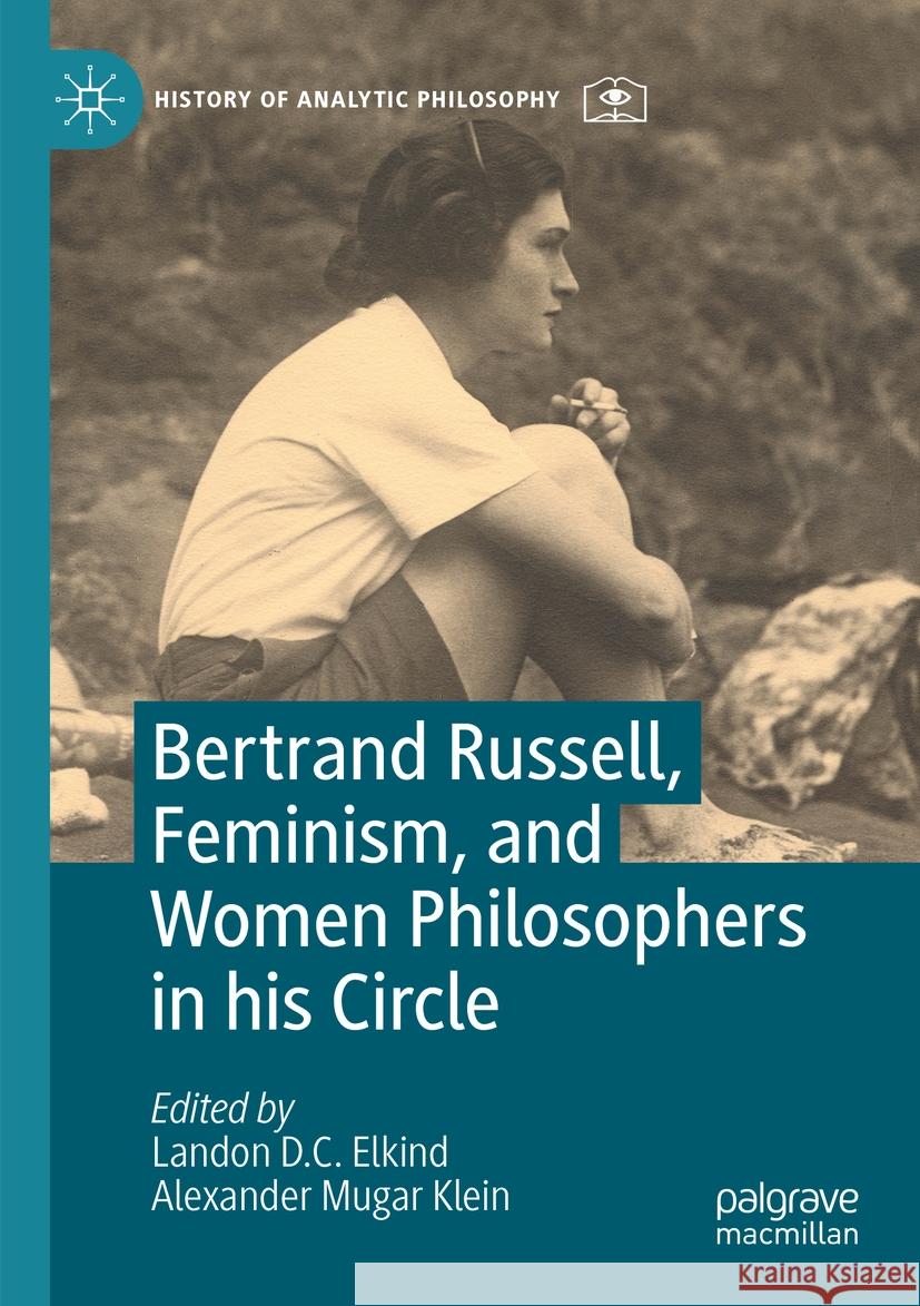 Bertrand Russell, Feminism, and Women Philosophers in his Circle Landon D. C. Elkind, Alexander Mugar Klein 9783031330285 Springer International Publishing AG - książka