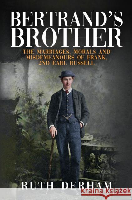 Bertrand's Brother: The Marriages, Morals and Misdemeanours of Frank, 2nd Earl Russell Ruth Derham 9781398102835 Amberley Publishing - książka