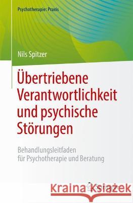 Übertriebene Verantwortlichkeit und psychische Störungen: Behandlungsleitfaden für Psychotherapie und Beratung Nils Spitzer 9783662670156 Springer - książka