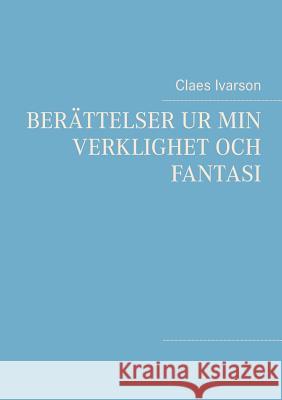 Berättelser ur min verklighet och fantasi: Ur min verklighet och fantasi Ivarson, Claes 9789177850878 Books on Demand - książka