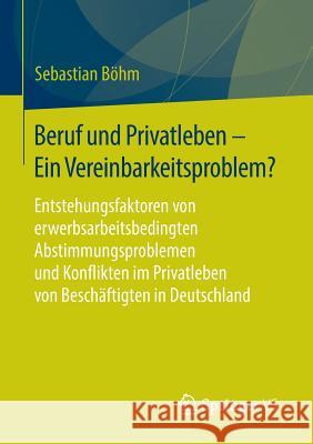 Beruf Und Privatleben - Ein Vereinbarkeitsproblem?: Entstehungsfaktoren Von Erwerbsarbeitsbedingten Abstimmungsproblemen Und Konflikten Im Privatleben Böhm, Sebastian 9783658027919 Springer vs - książka