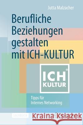 Berufliche Beziehungen Gestalten Mit Ich-Kultur: Tipps Für Internes Networking Malzacher, Jutta 9783658299743 Springer - książka