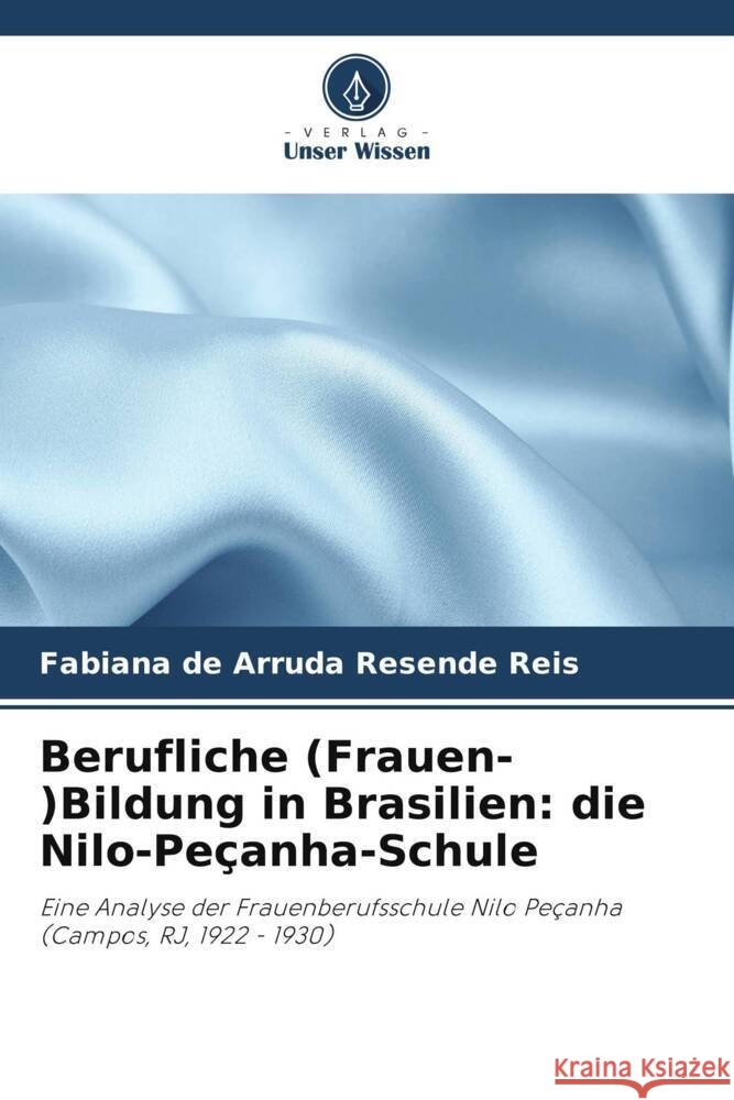 Berufliche (Frauen-)Bildung in Brasilien: die Nilo-Peçanha-Schule de Arruda Resende Reis, Fabiana 9786208270926 Verlag Unser Wissen - książka