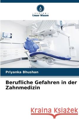 Berufliche Gefahren in der Zahnmedizin Bhushan, Priyanka 9786203895438 Verlag Unser Wissen - książka