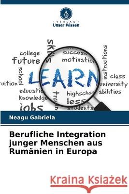 Berufliche Integration junger Menschen aus Rumänien in Europa Gabriela, Neagu 9786209319624 Verlag Unser Wissen - książka