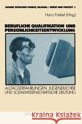Berufliche Qualifikation Und Persönlichkeitsentwicklung: Alltagserfahrungen Jugendlicher Und Sozialwissenschaftliche Deutung Friebel, Harry 9783531116228 Vs Verlag Fur Sozialwissenschaften - książka