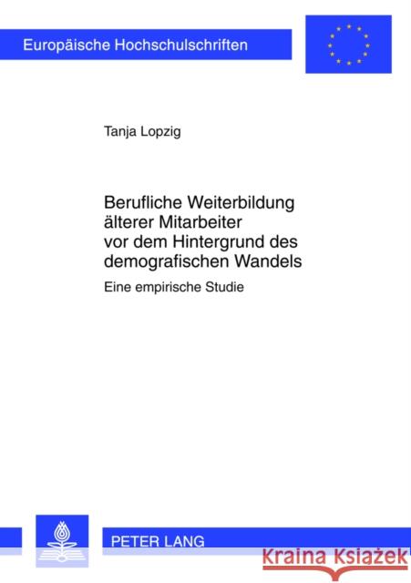 Berufliche Weiterbildung Aelterer Mitarbeiter VOR Dem Hintergrund Des Demographischen Wandels: Eine Empirische Studie Lopzig, Tanja 9783631619827 Peter Lang Gmbh, Internationaler Verlag Der W - książka