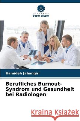 Berufliches Burnout-Syndrom und Gesundheit bei Radiologen Hamideh Jahangiri   9786206018384 Verlag Unser Wissen - książka