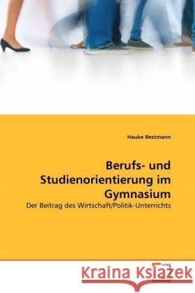 Berufs- und Studienorientierung im Gymnasium : Der Beitrag des Wirtschaft/Politik-Unterrichts Bestmann, Hauke 9783639298314 VDM Verlag Dr. Müller - książka