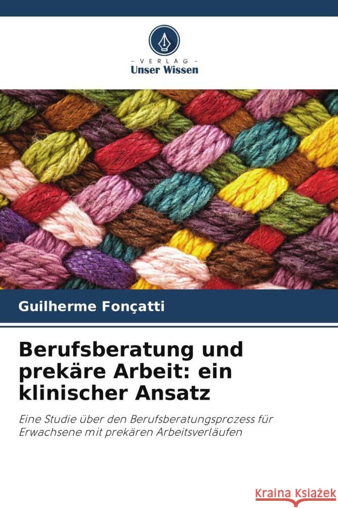 Berufsberatung und prekäre Arbeit: ein klinischer Ansatz Fonçatti, Guilherme 9786208306397 Verlag Unser Wissen - książka