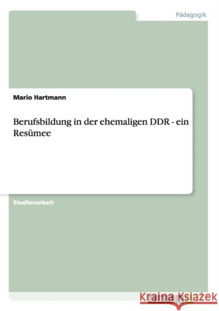 Berufsbildung in der ehemaligen DDR - ein Resümee Hartmann, Mario 9783640510252 Grin Verlag - książka