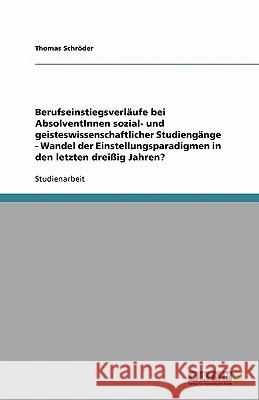 Berufseinstiegsverläufe bei AbsolventInnen sozial- und geisteswissenschaftlicher Studiengänge - Wandel der Einstellungsparadigmen in den letzten dreiß Schröder, Thomas 9783638760171 Grin Verlag - książka