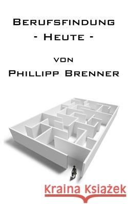 Berufsfindung -Heute- Phillipp Brenner 9781494409845 Createspace - książka