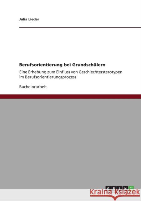 Berufsorientierung bei Grundschülern: Eine Erhebung zum Einfluss von Geschlechtersterotypen im Berufsorientierungsprozess Lieder, Julia 9783640886135 Grin Verlag - książka