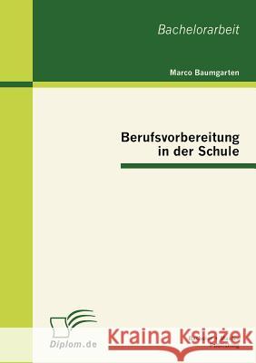 Berufsvorbereitung in der Schule Marco Baumgarten 9783863413514 Bachelor + Master Publishing - książka