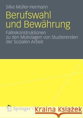 Berufswahl Und Bewährung: Fallrekonstruktionen Zu Den Motivlagen Von Studierenden Der Sozialen Arbeit Müller Hermann, Silke 9783531183794 Vs Verlag F R Sozialwissenschaften - książka