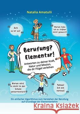 Berufung? Elementar!: Antworten zu deiner Kraft, Natur und Mission, die dir Flügel verleihen Amatulli, Natalia 9783749418381 Books on Demand - książka